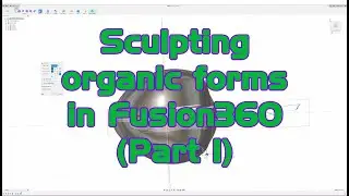 Sculpting organic forms using Fusion 360 (Part 1)