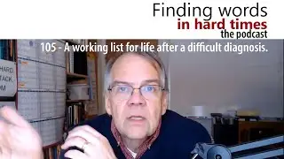 105 - A working list for life after a difficult diagnosis.
