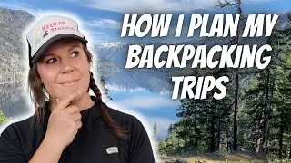 How I Plan My Backpacking Trips | Choosing Trails, Creating Itineraries + Trip Planning Resources