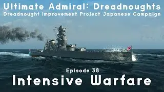 Intensive Warfare - Episode 38 - Dreadnought Improvement Project Japanese Campaign