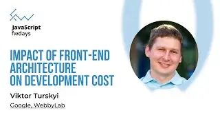Impact of front-end architecture on development cost - Viktor Turskyi [Fwdays JavaScript]