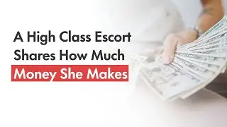 A High Class Escort Shares How Much Money She Makes