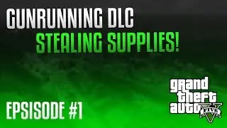 GTA 5 Online - GUNRUNNING DLC Stealing Supplies 