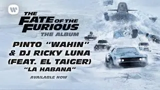 Pinto “Wahin” & DJ Ricky Luna - La Habana (feat. El Taiger) (The Fate of the Furious: The Album)
