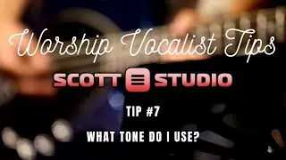 Worship Vocalist Tip #7:  What Tone Do I Use? | Scott Studio