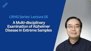 LRHG Series - Lecture 16: A Multi-disciplinary Examination of Alzheimer's Disease in Extreme Samples