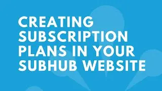 Creating Subscription Plans in Your SubHub Website