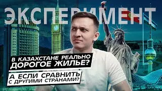 В Казахстане реально дорогое жилье? А если сравнить с другими странами? Эксперимент