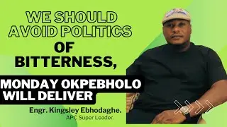 "We Should Avoid Politics Of Bitterness, Monday Okpebholo Will Deliver"Engr. Kingsley Ebhodaghe.