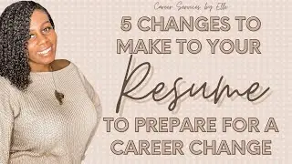 5 Changes to Make to Your Resume to Prepare for a Career Change