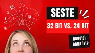 24 BİT VS. 32 BİT SES. HANGİSİ KULLANILMALI? 32 BİT KAYIT NEDİR?
