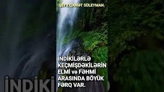 İNDİKİLƏRLƏ KEÇMİŞDƏKİLƏRİN ELMİ və FƏHMİ ARASINDA BÖYÜK FƏRQ VAR.