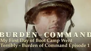 My First Day of Boot Camp Went Terribly - Burden of Command Episode 1