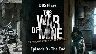 DBS Plays: This War of Mine - 09 - The End