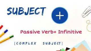 Special Cases of Passive Voice (Complex Subject)