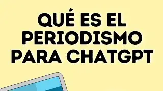 QUÉ DICE CHATGPT DEL PERIODISMO. Mache Moreno