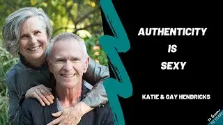 Katie and Gay Hendricks – Authenticity is Sexy
