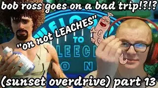 Bob ross goes on a bad trip (sunset overdrive) part 13