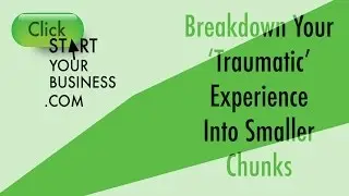 Break down your 'traumatic' experience into smaller chunks