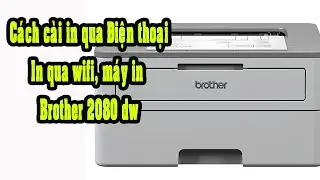 Hướng dẫn cài đặt máy in Brother HL B2080DW in qua máy tính, wifi, điện thoại