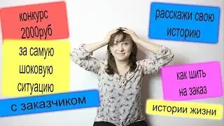 КОНКУРС 2000руб. За самую ШОКОВУЮ ситуацию с Заказчиком. Как шить на ЗАКАЗ - истории жизни. часть 2