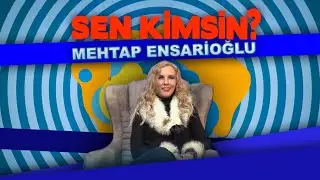 SEN KİMSİN ? BEN: Mehtap ENSARİOĞLU