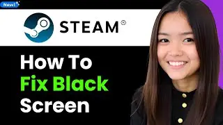 How To Fix Black Screen on Steam 2026 (Step By Step)