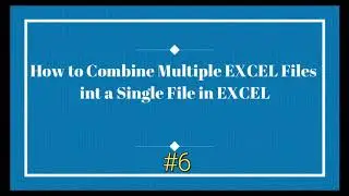 How to Combine Multiples Excel Files into a Single File