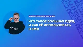 Вебинар: Что такое большая идея и как её использовать в SMM. 17 сентября 18:00 по МСК