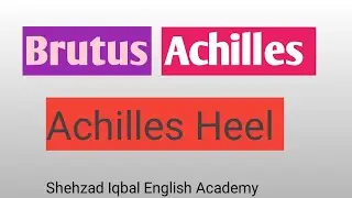 Brutus, Achilles and Achilles Heel.