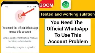 You Need The Official Whatsapp to Use This Account Problem final solution