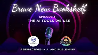 Brave New Bookshelf - Eps 3 - The AI Tools We Use