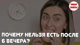 Почему нельзя есть после 6 вечера, и правда ли,что это очень вредно?
