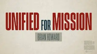 Driven by Mission: Unified for Mission (Brian Howard)