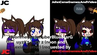 NeonTheGachaTuberBlueStarGuy2K7 error 2 (neon and alexiana error) (requested by neon)