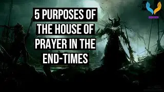 5 Purposes of the House of Prayer in the End times