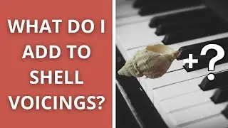 What Do I Add To My Piano Shell Voicings?