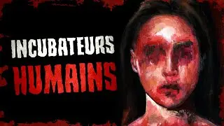 Incubateurs HUMAINS... | CREEPYPASTA FR