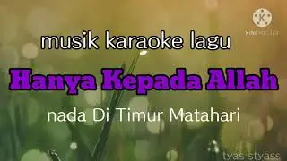 musik karaoke lagu hanya kepada Allah dengan irama lagu di timur matahari
