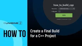 How To Create a Final Build for a C++ Project - UNIGINE 2 Quick Tips