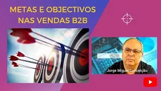 METAS E OBJECTIVOS NAS VENDAS B2B | Vendas Complexas B2B