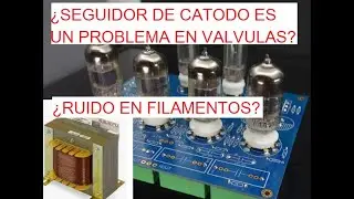RUIDOS PROVOCADOS POR FILAMENTOS EN AMPLIFICADORES DE VALVULAS ECC83, EL84 6L6 12AX7 SEGUIDOR CATODO