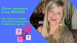 Dubbi, incertezze, decisioni da prendere...ascolta il tuo intuito.