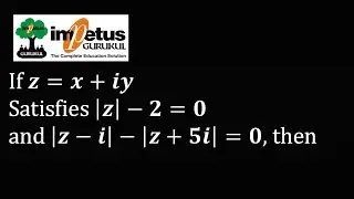 If z=x+iy satisfies |z|-2=0 and |z-i|-|z+5i|=0, then | Impetus Gurukul | Dr. Sharad Neha Gupta