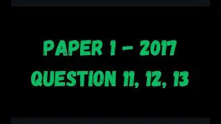 PAST PAPER WALKTHROUGH: Paper 1, 2017, Q11, 12, 13