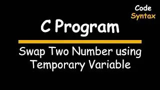 Video 3: C Program: How to Swap Two Numbers using third variable