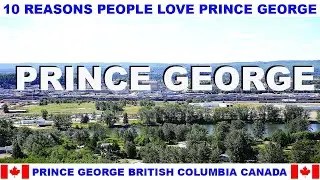 10 REASONS WHY PEOPLE LOVE PRINCE GEORGE BRITISH COLUMBIA CANADA