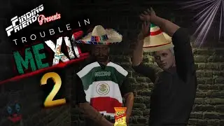 Finding A Friend: Trouble In Mexico 2