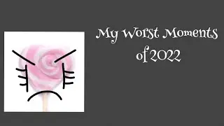 My Worst Moments of 2022 (My first video of 2023)