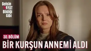 Bir Kurşun Annemi Aldı Benden - Gelsin Hayat Bildiği Gibi (30. Bölüm)